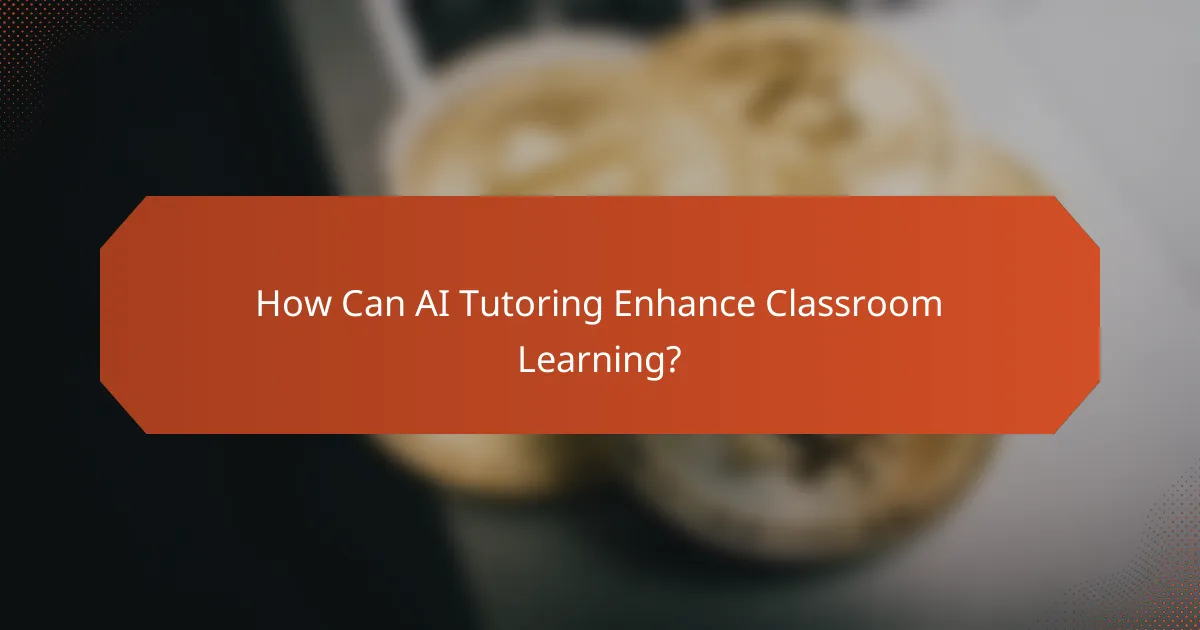 How Can AI Tutoring Enhance Classroom Learning?