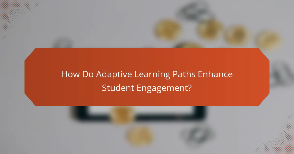 How Do Adaptive Learning Paths Enhance Student Engagement?