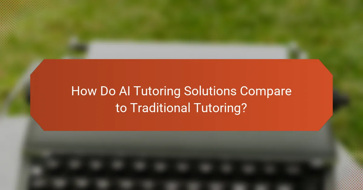 How Do AI Tutoring Solutions Compare to Traditional Tutoring?