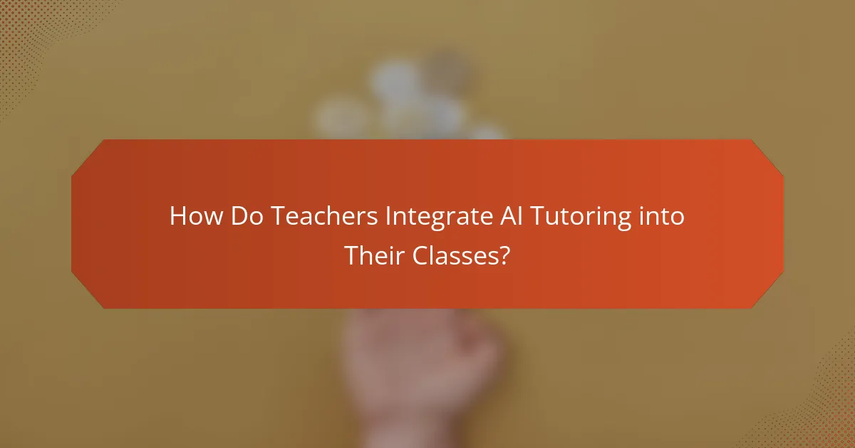 How Do Teachers Integrate AI Tutoring into Their Classes?