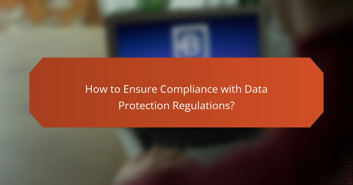 How to Ensure Compliance with Data Protection Regulations?