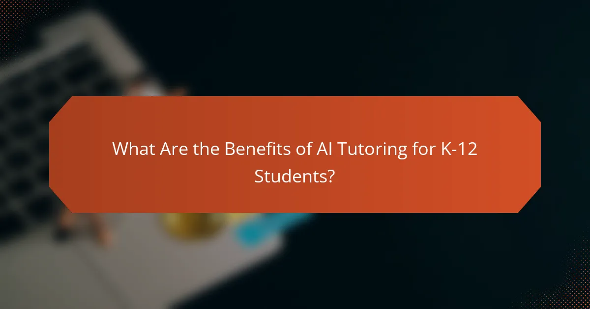 What Are the Benefits of AI Tutoring for K-12 Students?