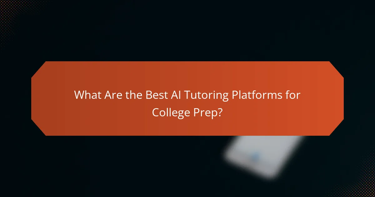 What Are the Best AI Tutoring Platforms for College Prep?