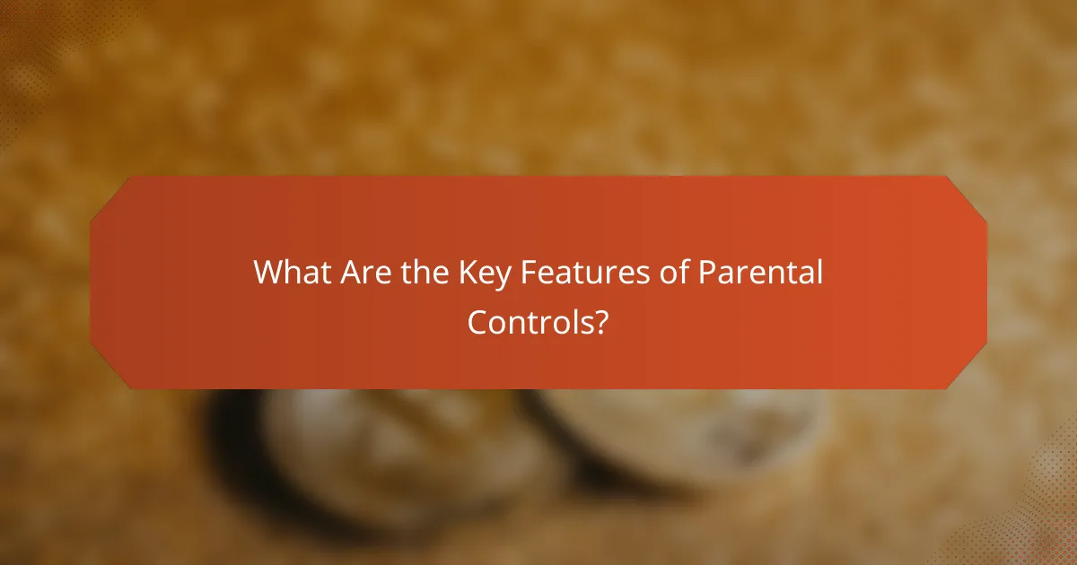 What Are the Key Features of Parental Controls?