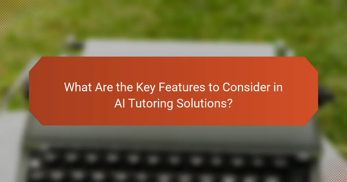 What Are the Key Features to Consider in AI Tutoring Solutions?