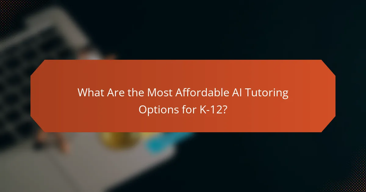 What Are the Most Affordable AI Tutoring Options for K-12?