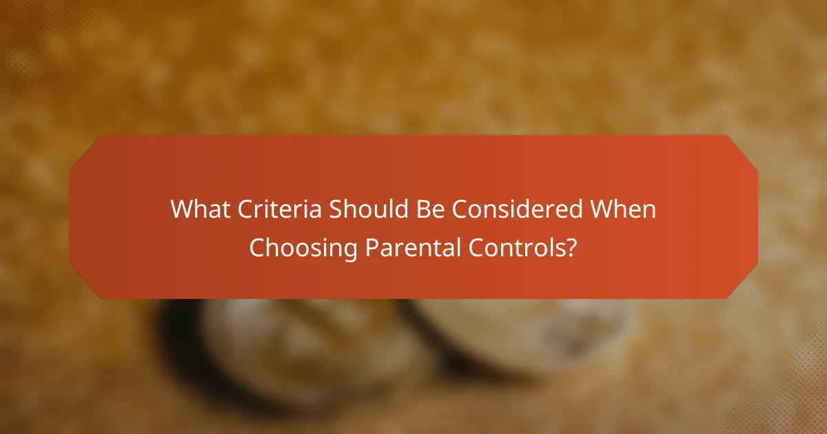 What Criteria Should Be Considered When Choosing Parental Controls?