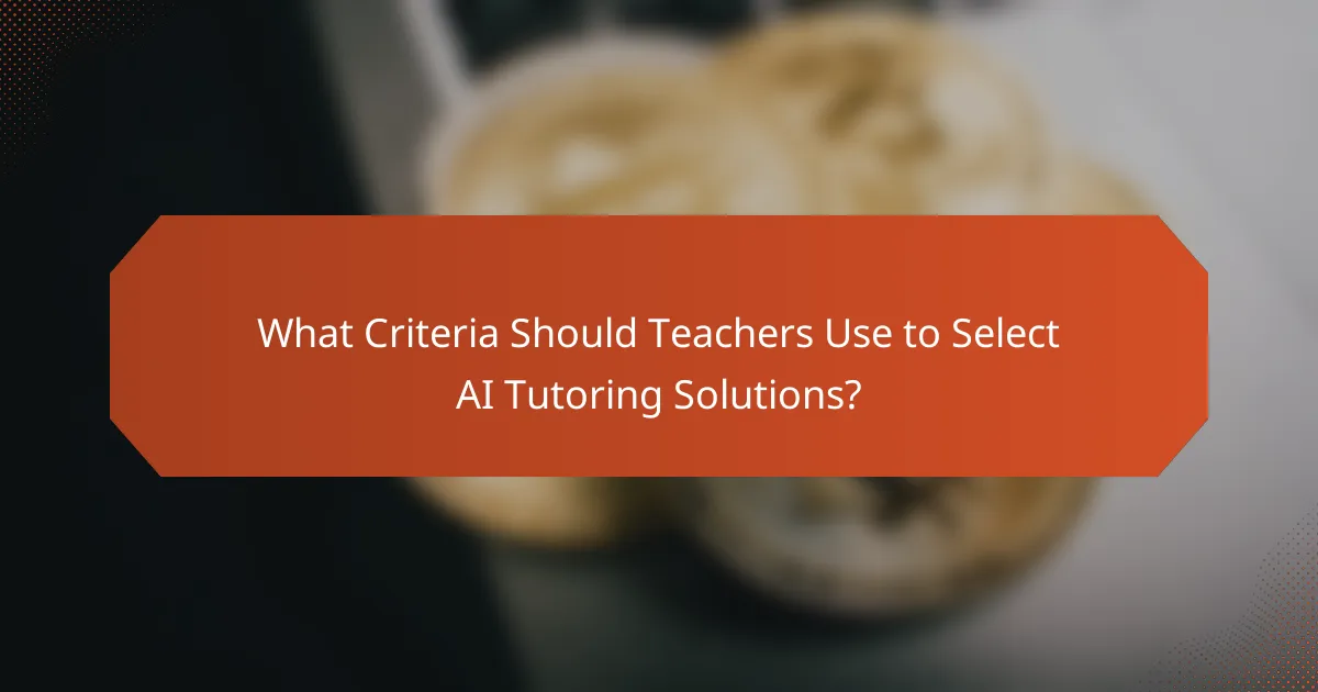 What Criteria Should Teachers Use to Select AI Tutoring Solutions?