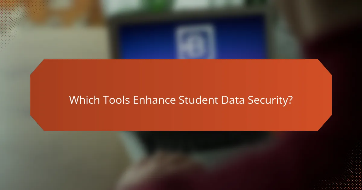Which Tools Enhance Student Data Security?